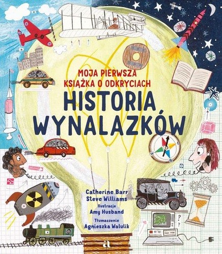 Historia wynalazków : twoja pierwsza książka o odkryciach, …