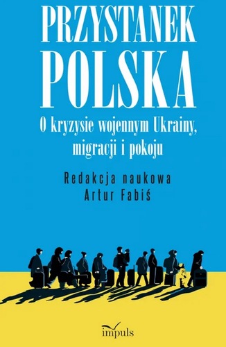 Przystanek Polska : o kryzysie wojennym Ukrainy, migracji i…