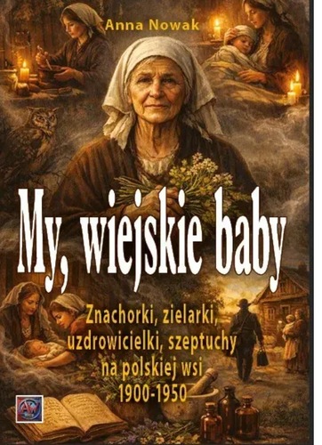My, wiejskie baby : znachorki, zielarki, uzdrowicielki, sze…
